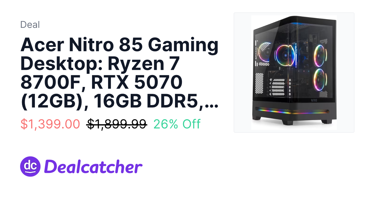 Walmart - Acer Nitro 85 Gaming Desktop: Ryzen 7 8700F, RTX 5070 (12GB), 16GB DDR5, 1TB SSD $1,399.00
