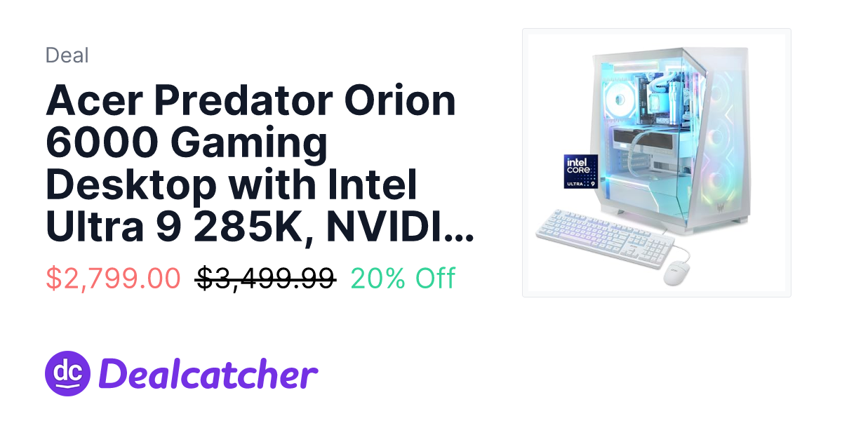 Amazon - Acer Predator Orion 6000 Gaming Desktop with Intel Ultra 9 285K, NVIDIA RTX 5080, 32GB DDR5 RAM, 1TB Gen 4 SSD $2,799.00